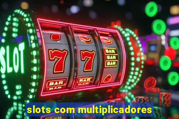 slots com multiplicadores