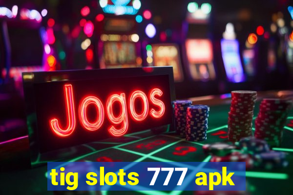 tig slots 777 apk