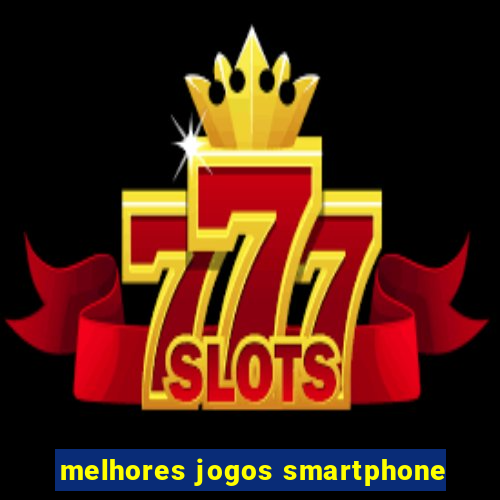 melhores jogos smartphone