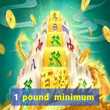 1 pound minimum deposit casino