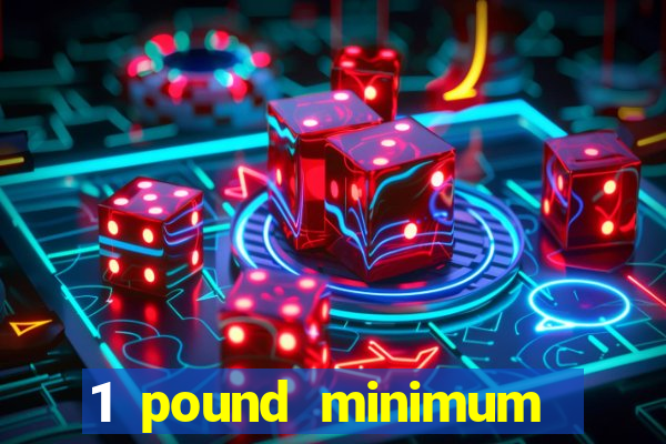 1 pound minimum deposit casino