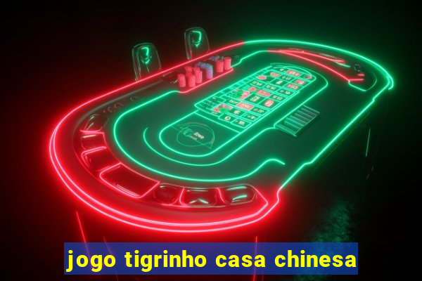 jogo tigrinho casa chinesa