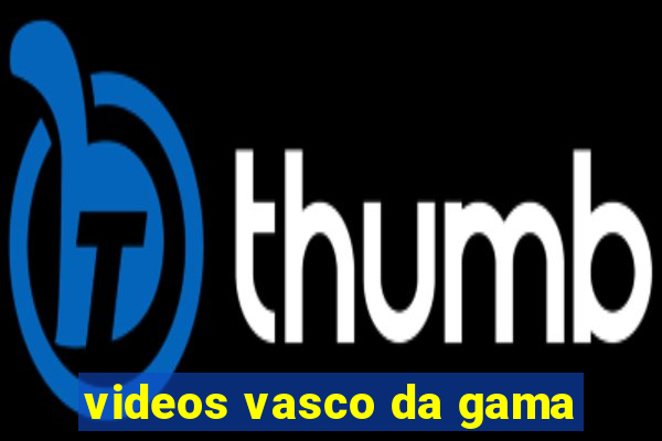 videos vasco da gama