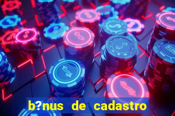 b?nus de cadastro grátis casino