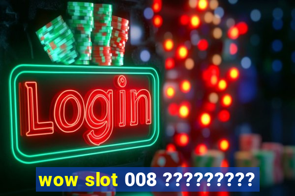 wow slot 008 ?????????