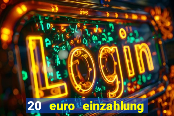 20 euro einzahlung casino bonus