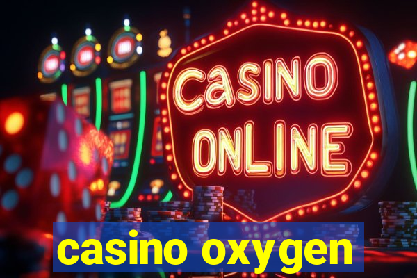 casino oxygen