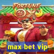 max bet vip