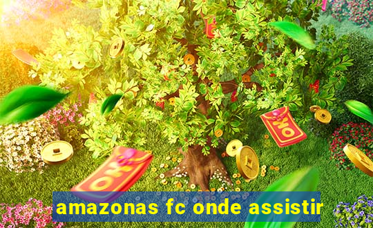 amazonas fc onde assistir