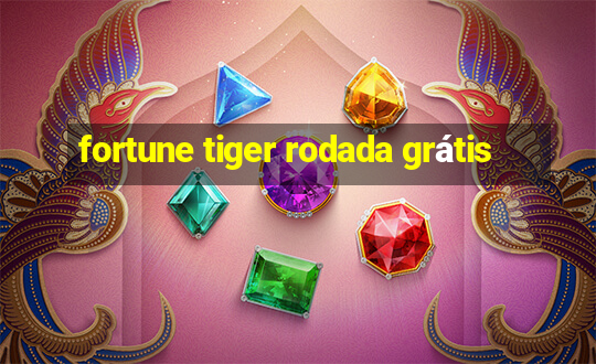 fortune tiger rodada grátis