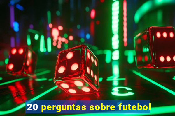 20 perguntas sobre futebol