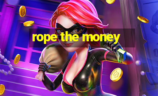 rope the money