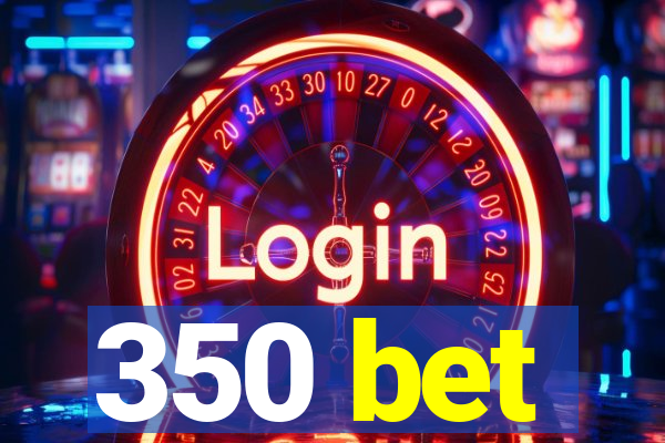 350 bet