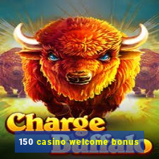 150 casino welcome bonus