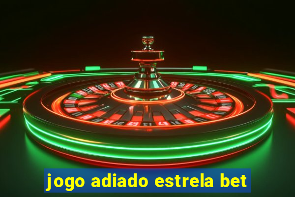 jogo adiado estrela bet