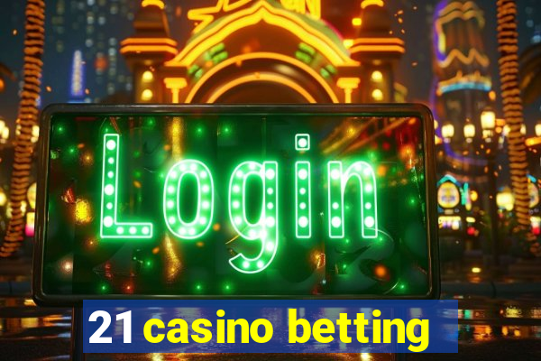 21 casino betting