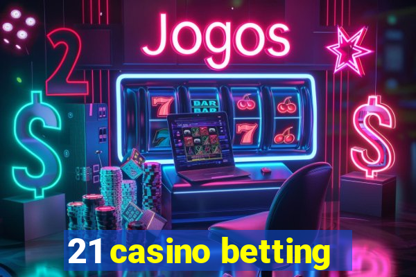 21 casino betting