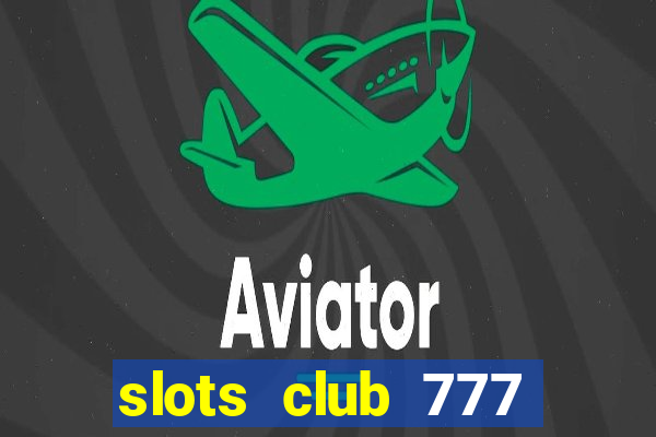 slots club 777 paga mesmo