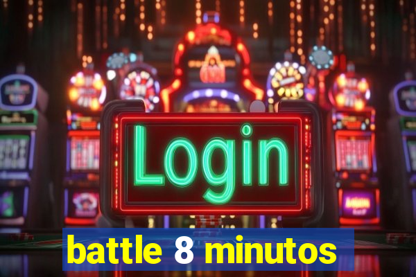 battle 8 minutos