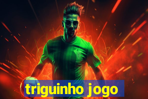 triguinho jogo