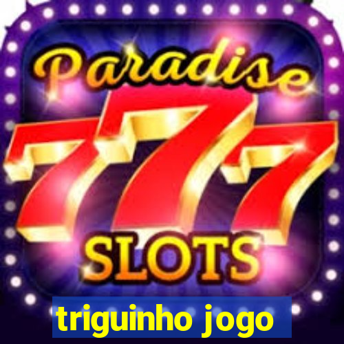 triguinho jogo