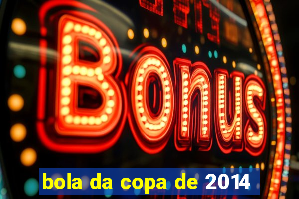 bola da copa de 2014