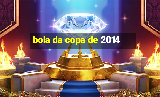 bola da copa de 2014