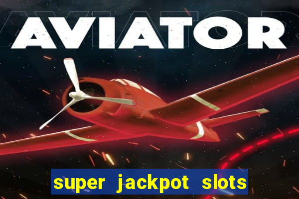 super jackpot slots - ca?a-níqueis