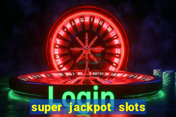 super jackpot slots - ca?a-níqueis