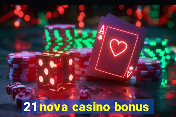 21 nova casino bonus