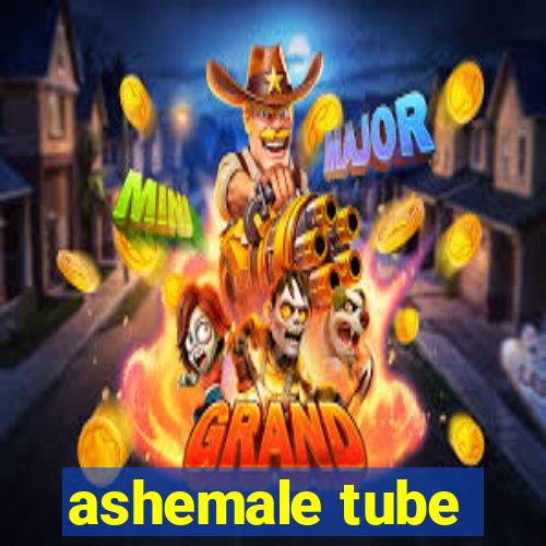 ashemale tube