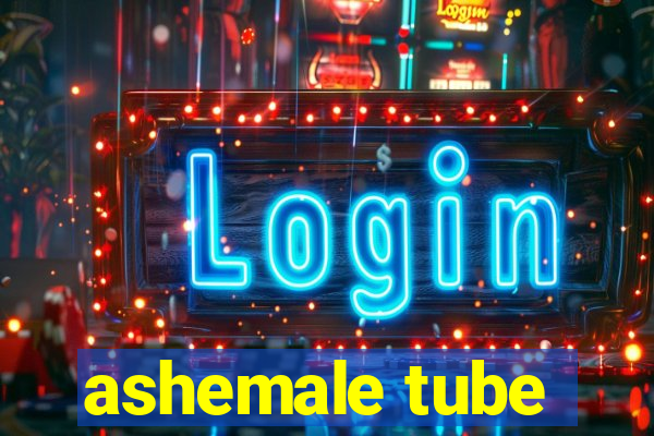 ashemale tube