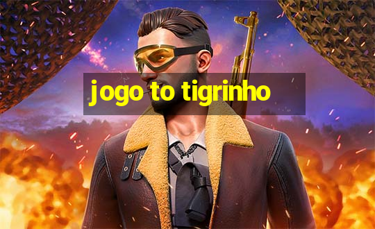 jogo to tigrinho