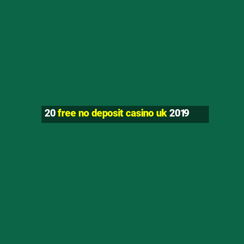 20 free no deposit casino uk 2019