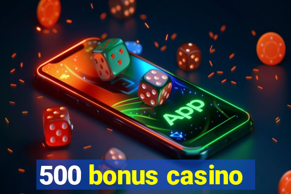 500 bonus casino