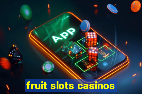 fruit slots casinos