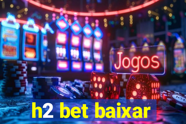 h2 bet baixar