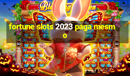 fortune slots 2023 paga mesmo