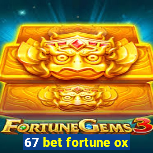 67 bet fortune ox