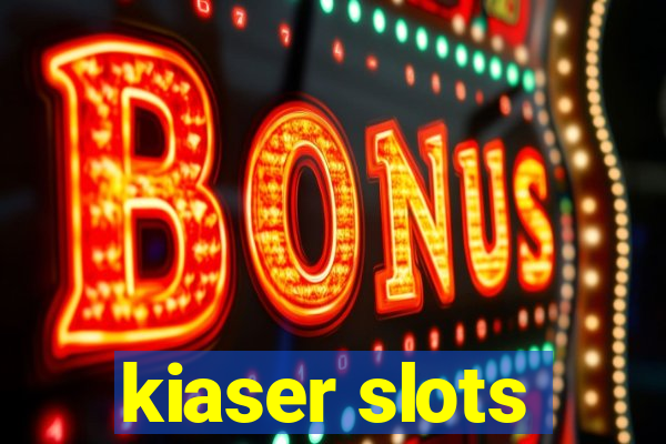 kiaser slots