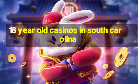 18 year old casinos in south carolina