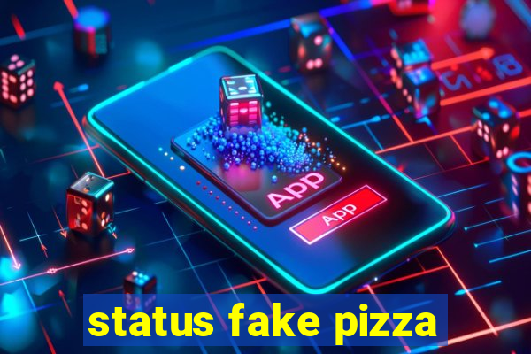 status fake pizza