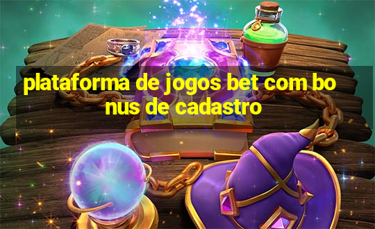 plataforma de jogos bet com bonus de cadastro