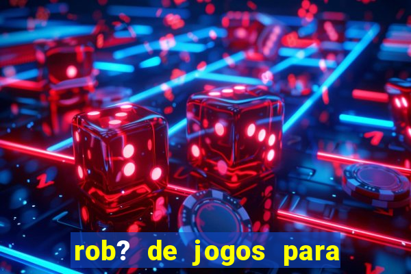 rob? de jogos para ganhar dinheiro