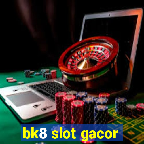 bk8 slot gacor