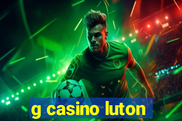 g casino luton