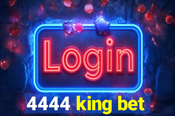 4444 king bet