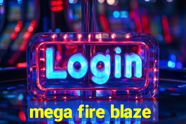 mega fire blaze