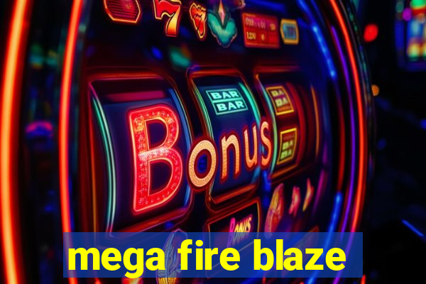 mega fire blaze