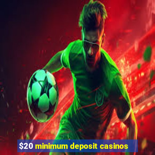 $20 minimum deposit casinos